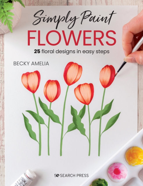 Simply Paint Flowers - 25 Inspiring Designs in Easy Steps
