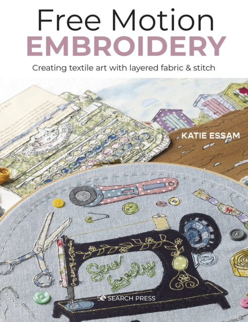 Free Motion Embroidery - Creating Textile Art with Layered Fabric & Stitch