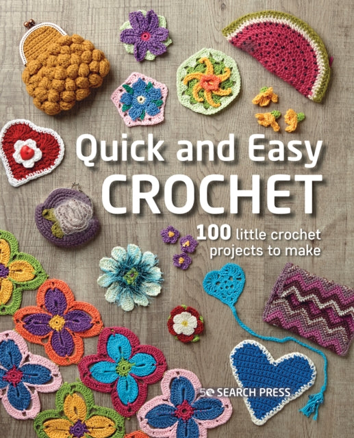 Quick and Easy Crochet - 100 Little Crochet Projects to Make