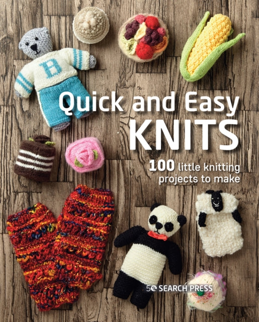 Quick and Easy Knits - 100 Little Knitting Projects to Make