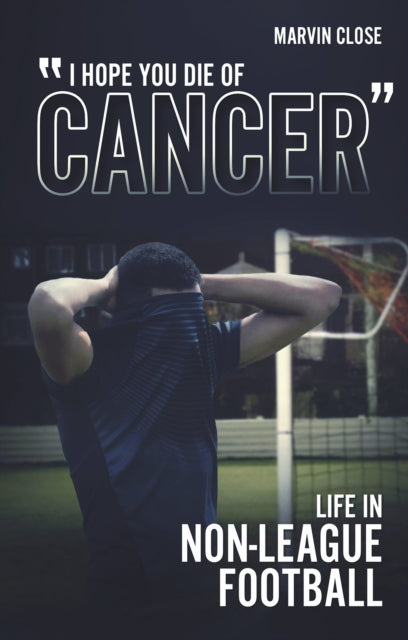 ''Hope You Die of Cancer" - Life in Non-League Football