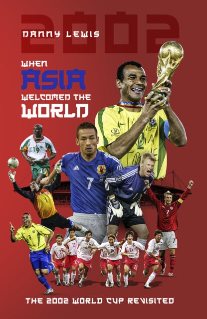 When Asia Welcomed the World - The 2002 World Cup Revisited