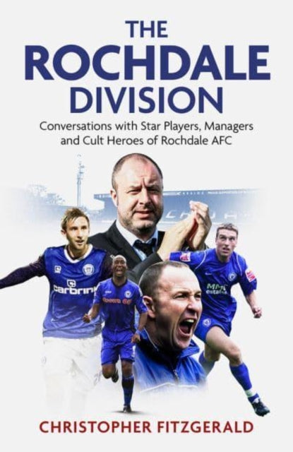 The Rochdale Division - Conversations with Star Players, Managers and Cult Heroes of Rochdale AFC