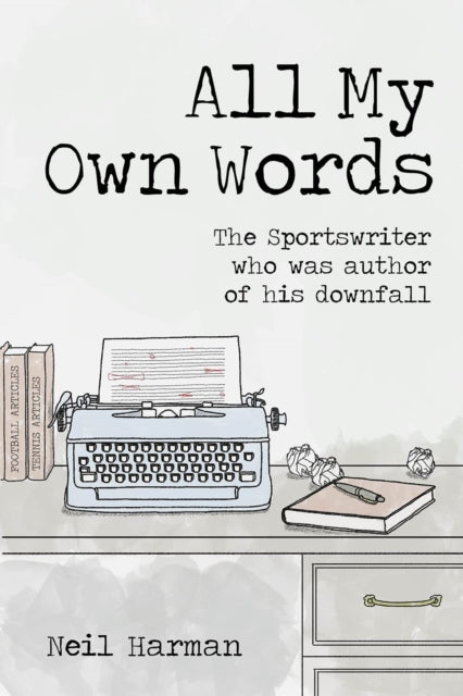 All My Own Words - The Sportswriter Who Was Author of His Own Downfall