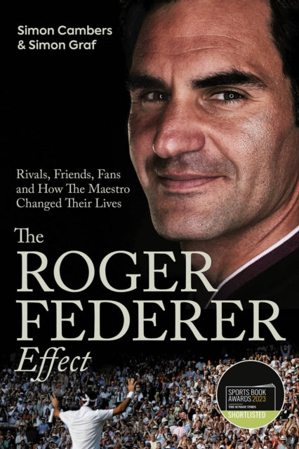 The Roger Federer Effect - Rivals, Friends, Fans and How the Maestro Changed Their Lives