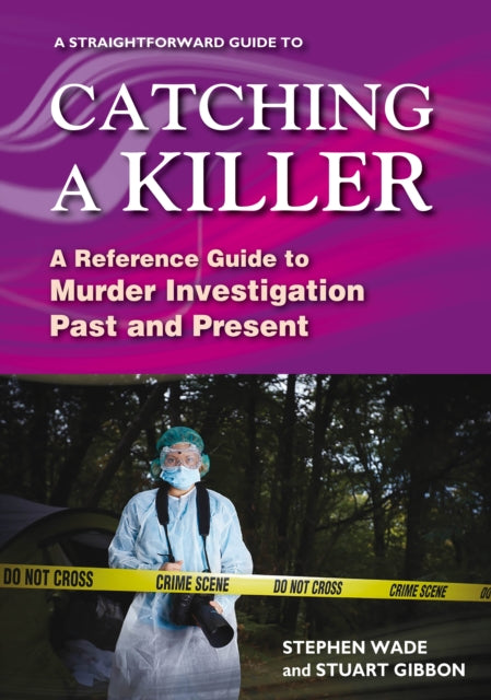 A Straightforward Guide To Catching A Killer - A Reference Guide to Murder Investigation Past and Present
