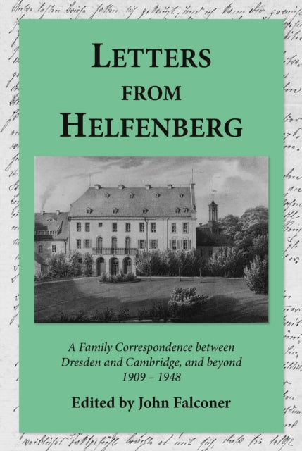 Letters from Helfenberg - A Family Correspondence between Dresden and Cambridge, and beyond, 1909 - 1948