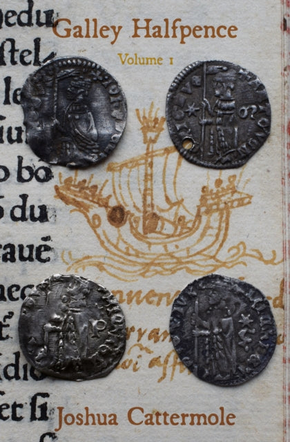 Galley Halfpence - Volume 1: Exploring the Arrival and Circulation of Soldini of the Republic of Venice into the Kingdom of England in the Early 15th century