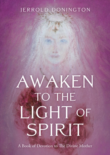 Awaken to the Light of Spirit - A Book of Devotion to The Divine Mother