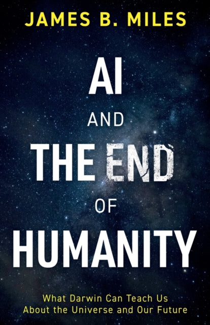 AI and the End of Humanity - What Darwin Can Teach Us About the Universe and Our Future