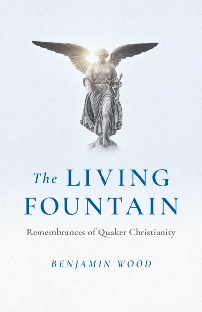 Living Fountain, The: Remembrances of Quaker Christianity