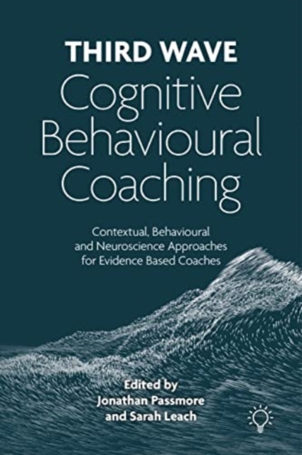 Third Wave Cognitive Behavioural Coaching - Contextual, Behavioural and Neuroscience Approaches for Evidence Based Coaches