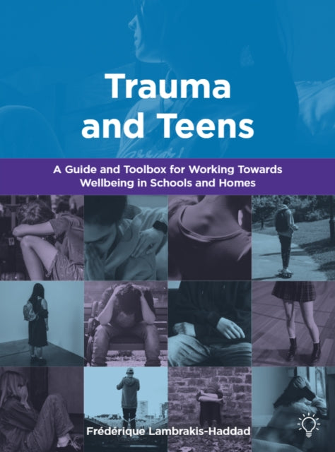 Trauma and Teens - A Trauma Informed Guide and Toolbox towards Well-being in Homes and Schools