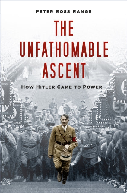 The Unfathomable Ascent - How Hitler Came to Power