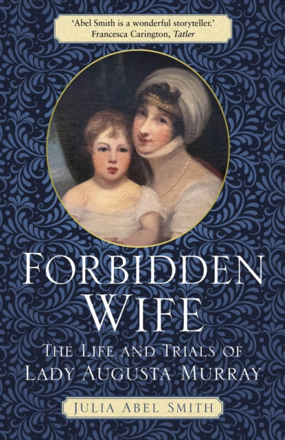 Forbidden Wife - The Life and Trials of Lady Augusta Murray