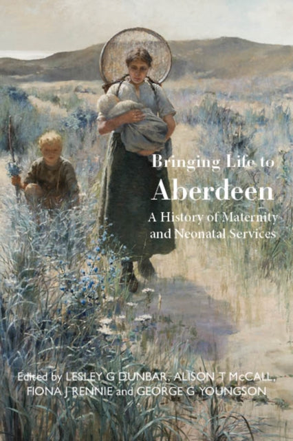 Bringing Life to Aberdeen - A History of Maternity and  Neonatal Services