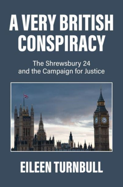 A Very British Conspiracy - The Shrewsbury 24 and the Campaign for Justice