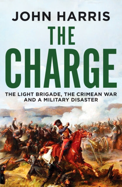 The Charge - The Light Brigade, the Crimean War and a Military Disaster