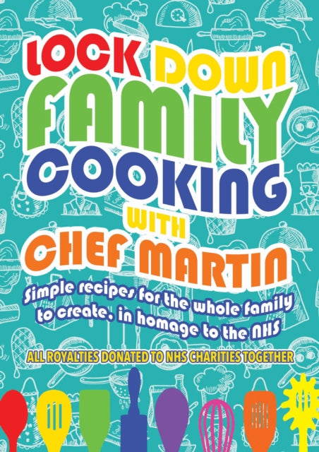 Lockdown Family Cooking - Simple Recipes for the Whole Family to Create in Homage to the NHS