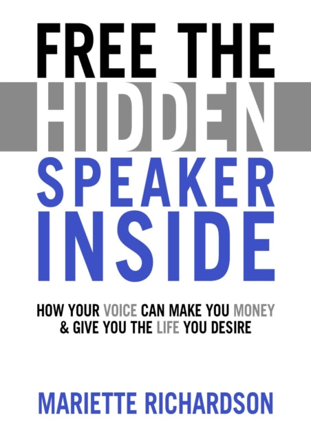 Free The Hidden Speaker Inside - How Your Voice Can Make You Money and Give You the Life You Desire