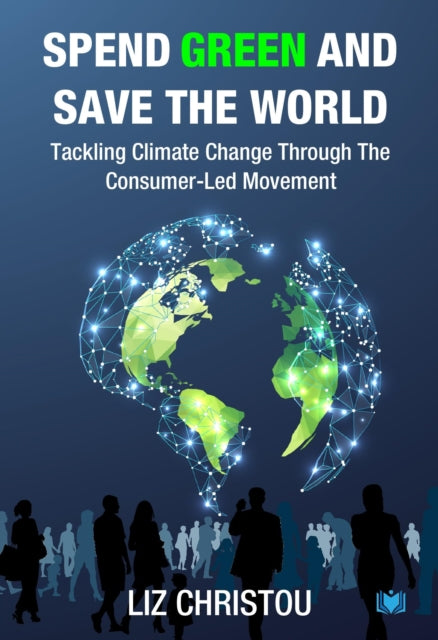 Spend Green and Save The World - Tackling Climate Change Through The Consumer-Led Movement