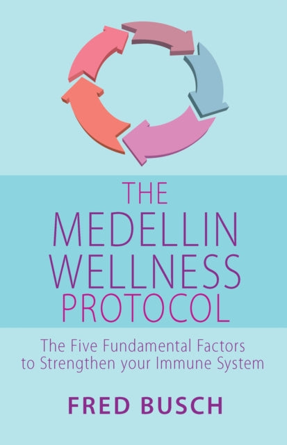 The Medellin Wellness Protocol - The Five Fundamental Factors to Strengthen your Immune System