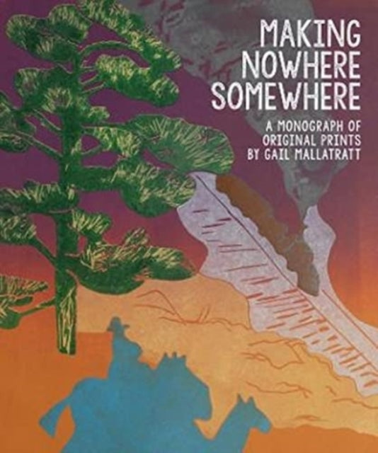 Making Nowhere Somewhere - A Monograph of Original Prints
