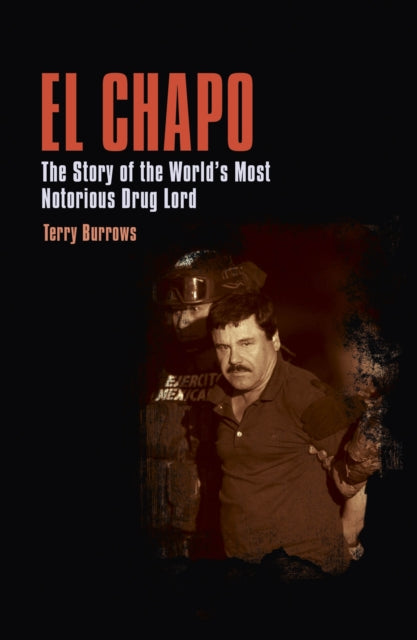 El Chapo - The Story of the World's Most Notorious Drug Lord