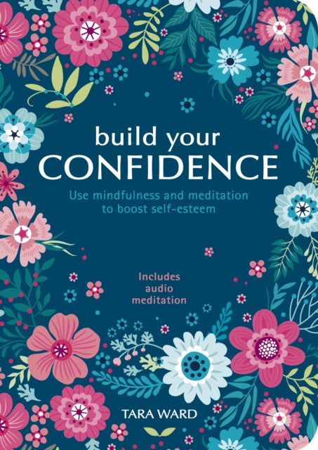 Build Your Confidence - Use mindfulness and meditation to build self-esteem