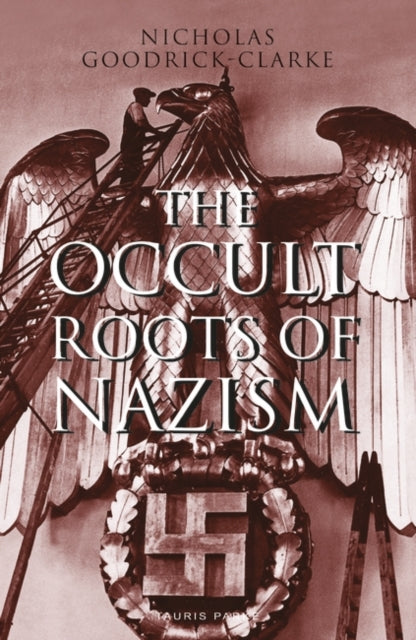 The Occult Roots of Nazism - Secret Aryan Cults and Their Influence on Nazi Ideology