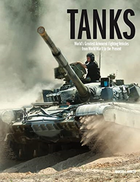 Tanks - World's Greatest Armoured Fighting Vehicles from World War I to the Present