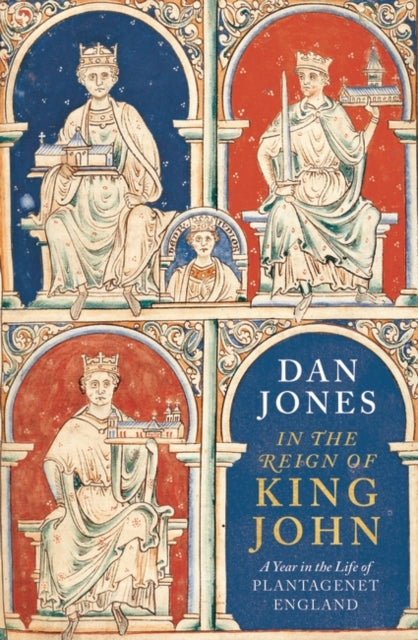 In the Reign of King John - A Year in the Life of Plantagenet England