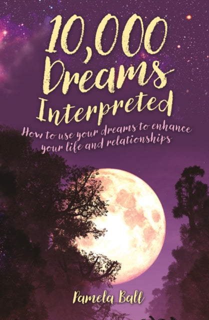 10,000 Dreams Interpreted - How to Use Your Dreams to Enhance Your Life and Relationships