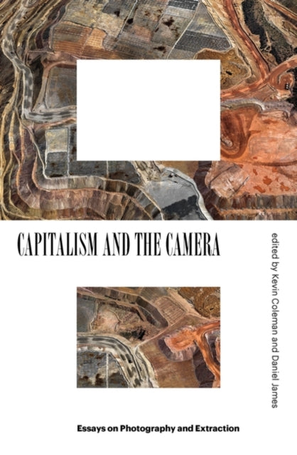 Capitalism and the Camera - Essays on Photography and Extraction