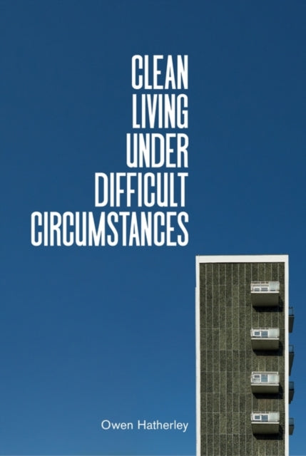 Clean Living Under Difficult Circumstances - Finding a Home in the Ruins of Modernism