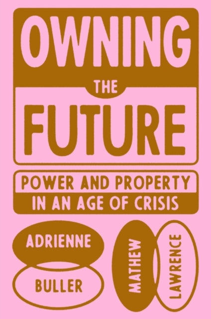 Owning the Future - Power and Property in an Age of Crisis