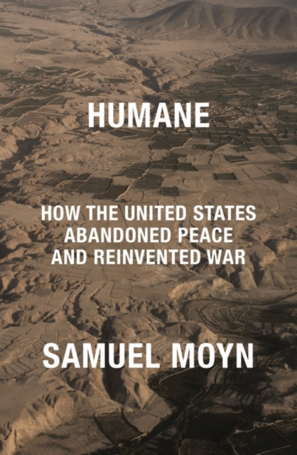 Humane - How the United States Abandoned Peace and Reinvented War