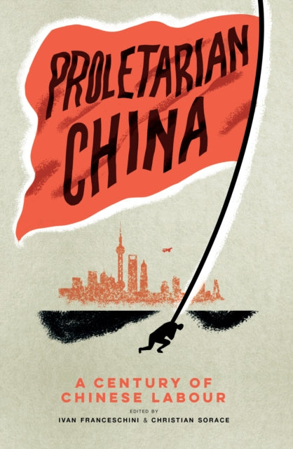 Proletarian China - A Century of Chinese Labour