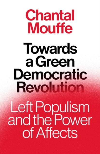 Towards a Green Democratic Revolution - Left Populism and the Power of Affects
