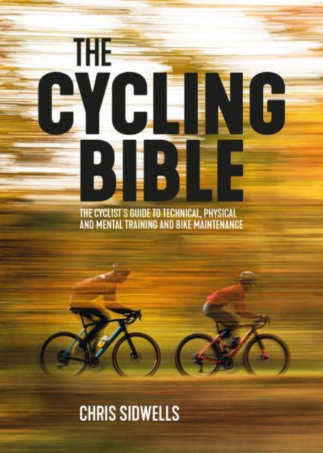 The Cycling Bible - The cyclist's guide to technical, physical and mental training and bike maintenance