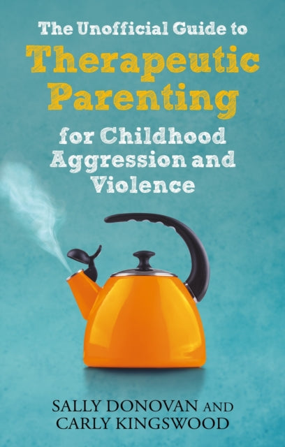 Unofficial Guide to Therapeutic Parenting for Childhood Aggression and Violence
