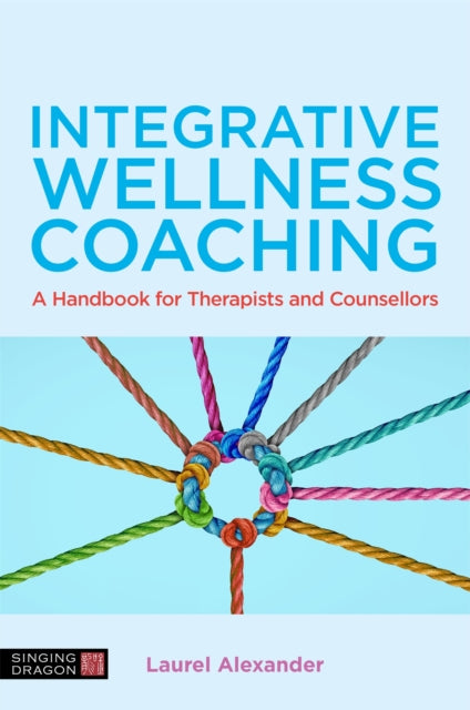 Integrative Wellness Coaching - A Handbook for Therapists and Counsellors