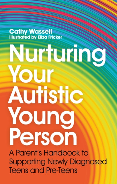 Nurturing Your Autistic Young Person - A Parent's Handbook to Supporting Newly Diagnosed Teens and Pre-Teens