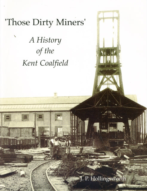 Those Dirty Miners: A History of the Kent Coalfield