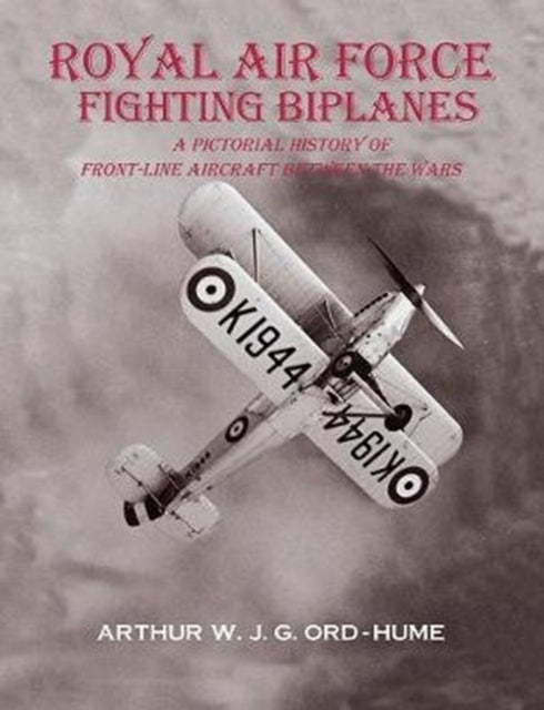 Royal Air Force Fighting Biplanes - A Pictorial History of Front-Line Aircraft between the Wars