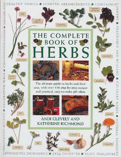 The Complete Book of Herbs - The ultimate guide to herbs and their uses, with over 120 step-by-step recipes and practical, easy-to-make gift ideas