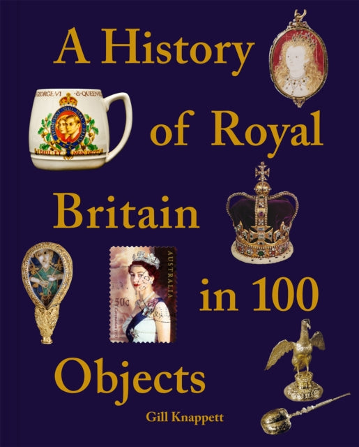 History of Royal Britain in 100 Objects