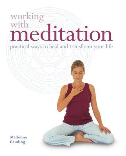 Working with Meditation: Practical Ways of Healing and Transforming Your Life