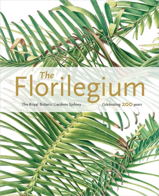 The Florilegium-The Royal Botanic Gardens Sydney - Celebrating 200 Years