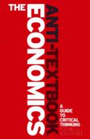 The Economics Anti-Textbook: A Critical Thinker's Guide to Microeconomics